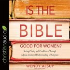 Is the Bible Good for Women? Lib/E: Seeking Clarity and Confidence Through a Jesus-Centered Understanding of Scripture