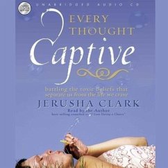 Every Thought Captive Lib/E: Battling the Toxic Belief That Separates Us from the Life We Crave - Clark, Jerusha