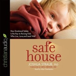 Safe House: How Emotional Safety Is the Key to Raising Kids Who Live, Love, and Lead Well - Straub, Joshua; Chamberlain, Mike