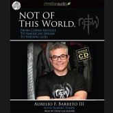 Not of This World Lib/E: From Cuban Refugee to American Dream to Finding God