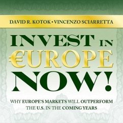 Invest in Europe Now!: Why Europe's Markets Will Outperform the Us in the Coming Years - Kotok, David R.; Sciarretta, Vincenzo