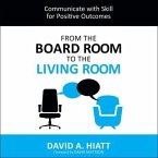 From the Board Room to the Living Room: Communicate with Skill for Positive Outcomes