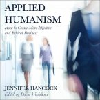 Applied Humanism Lib/E: How to Create More Effective and Ethical Businesses