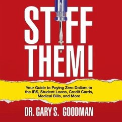 Stiff Them!: Your Guide to Paying Zero Dollars to the Irs, Student Loans, Credit Cards, Medical Bills and More - Goodman, Gary S.
