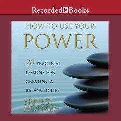 How to Use Your Power Lib/E: 20 Practical Lessons for Creating a Balanced Life - Holmes, Ernest