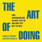 The Art Doing: How Superachievers Do What They Do and How They Do It So Well