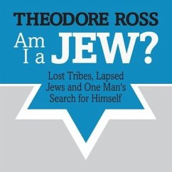 Am I a Jew?: Lost Tribes, Lapsed Jews, and One Man's Search for Himself - Ross, Theodore