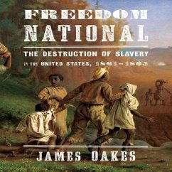 Freedom National Lib/E: The Destruction of Slavery in the United States, 1861-1865 - Oakes, James