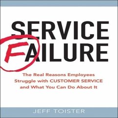 Service Failure Lib/E: The Real Reasons Employees Struggle with Customer Service and What You Can Do about It - Toister, Jeff