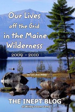 Our Lives off the Grid in the Maine 2009 - 2010 Wilderness - Willey, Lori-Ann