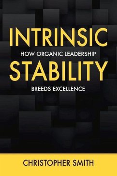Intrinsic Stability: How Organic Leadership Breeds Excellence - Smith, Christopher