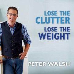 Lose the Clutter, Lose the Weight Lib/E: The Six-Week Total-Life Slim Down - Walsh, Peter
