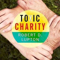 Toxic Charity: How Churches and Charities Hurt Those They Help (and How to Reverse It) - Lupton, Robert D.