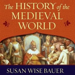 The History of the Medieval World Lib/E: From the Conversion of Constantine to the First Crusade - Bauer, Susan Wise