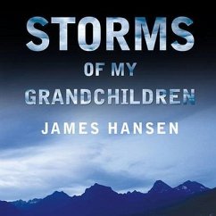 Storms of My Grandchildren Lib/E: The Truth about the Coming Climate Catastrophe and Our Last Chance to Save Humanity - Hansen, James