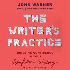 The Writer's Practice Lib/E: Building Confidence in Your Nonfiction Writing - Warner, John