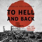 To Hell and Back Lib/E: The Last Train from Hiroshima