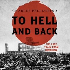 To Hell and Back Lib/E: The Last Train from Hiroshima - Pellegrino, Charles