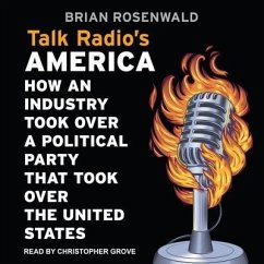 Talk Radio's America: How an Industry Took Over a Political Party That Took Over the United States - Rosenwald, Brian