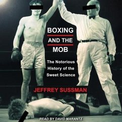 Boxing and the Mob: The Notorious History of the Sweet Science - Sussman, Jeffrey