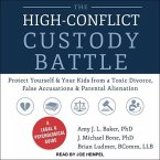 The High-Conflict Custody Battle Lib/E: Protect Yourself and Your Kids from a Toxic Divorce, False Accusations, and Parental Alienation