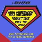 Why Superman Doesn't Take Over the World Lib/E: What Superheroes Can Tell Us about Economics