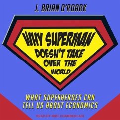 Why Superman Doesn't Take Over the World Lib/E: What Superheroes Can Tell Us about Economics - O'Roark, J. Brian