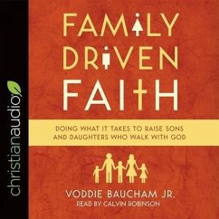 Family Driven Faith Lib/E: Doing What It Takes to Raise Sons and Daughters Who Walk with God - Baucham, Voddie; Baucham, Voddie T.