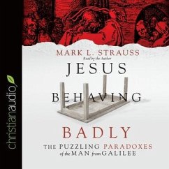 Jesus Behaving Badly Lib/E: The Puzzling Paradoxes of the Man from Galilee - Strauss, Mark L.; Strauss, Mark