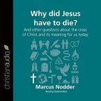 Why Did Jesus Have to Die? Lib/E: And Other Questions about the Cross of Christ and Its Meaning for Us Today