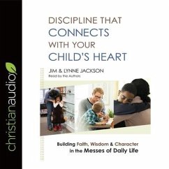Discipline That Connects with Your Child's Heart: Building Faith, Wisdom, and Character in the Messes of Daily Life - Jackson, Jim; Jackson, Lynne