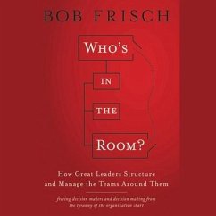 Who's in the Room? Lib/E: How Great Leaders Structure and Manage the Teams Around Them - Frisch, Bob