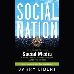 Social Nation: How to Harness the Power of Social Media to Attract Customers, Motivate Employees, and Grow Your Business - Libert, Barry