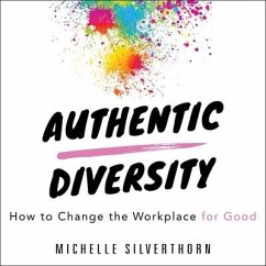 Authentic Diversity: How to Change the Workplace for Good - Silverthorn, Michelle
