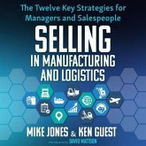 Selling in Manufacturing and Logistics Lib/E: The Twelve Key Strategies for Managers and Salespeople