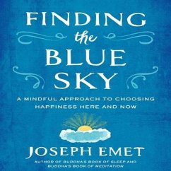 Finding the Blue Sky: A Mindful Approach to Choosing Happiness Here and Now - Emet, Joseph