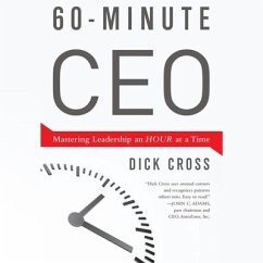 60-Minute CEO: Mastering Leadership an Hour at a Time - Cross, Dick