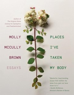 Places I've Taken My Body: Essays - Brown, Molly Mccully