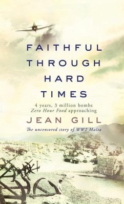 Faithful Through Hard Times: The uncensored story of WW2 Malta - Gill, Jean