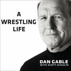 A Wrestling Life Lib/E: The Inspiring Stories of Dan Gable - Gable, Dan; Schulte, Scott