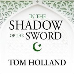 In the Shadow of the Sword: The Birth of Islam and the Rise of the Global Arab Empire - Holland, Tom
