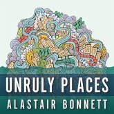 Unruly Places Lib/E: Lost Spaces, Secret Cities, and Other Inscrutable Geographies