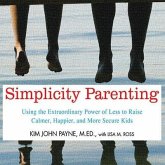 Simplicity Parenting Lib/E: Using the Extraordinary Power of Less to Raise Calmer, Happier, and More Secure Kids
