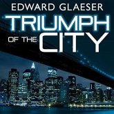 Triumph of the City Lib/E: How Our Greatest Invention Makes Us Richer, Smarter, Greener, Healthier, and Happier