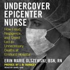 Undercover Epicenter Nurse Lib/E: How Fraud, Negligence, and Greed Led to Unnecessary Deaths at Elmhurst Hospital