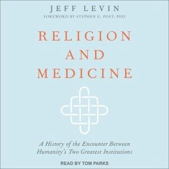 Religion and Medicine Lib/E: A History of the Encounter Between Humanity's Two Greatest Institutions - Levin, Jeff