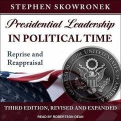 Presidential Leadership in Political Time Lib/E: Reprise and Reappraisal, Third Edition, Revised and Expanded - Skowronek, Stephen