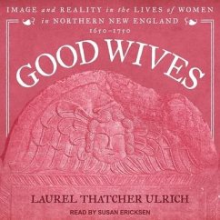 Good Wives: Image and Reality in the Lives of Women in Northern New England, 1650-1750 - Ulrich, Laurel Thatcher