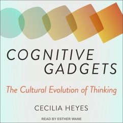 Cognitive Gadgets Lib/E: The Cultural Evolution of Thinking - Heyes, Cecilia