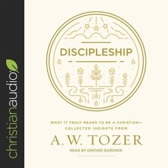 Discipleship: What It Truly Means to Be a Christian--Collected Insights from A. W. Tozer - Tozer, A. W.